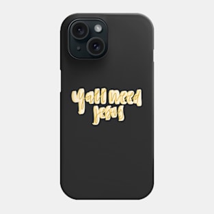 Y’all need jesus Phone Case