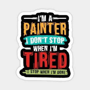 I'm A Painter I Don't Stop When I'm Tired I Stop When Done Magnet