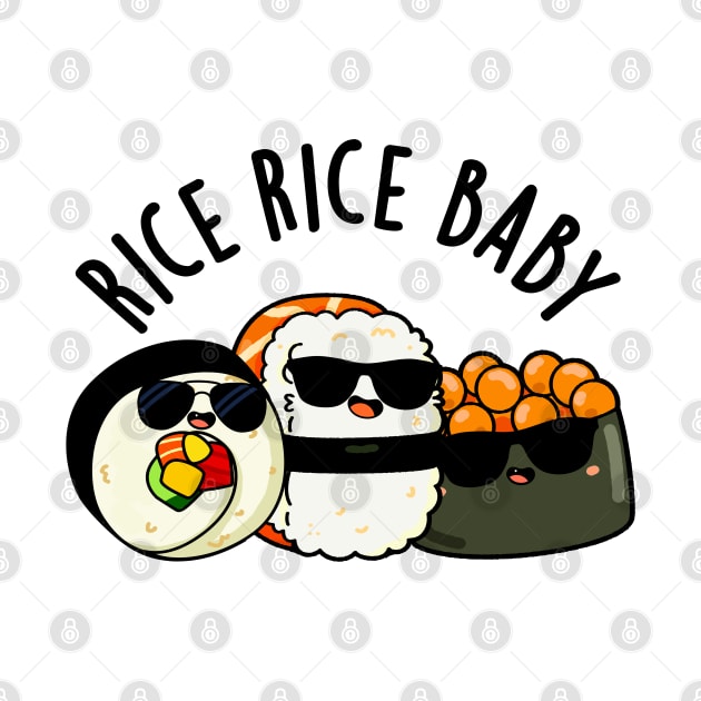 Rice Rice Baby Cute Sushi Roll Pun by punnybone