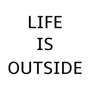 Life is outside black V2 T-Shirt