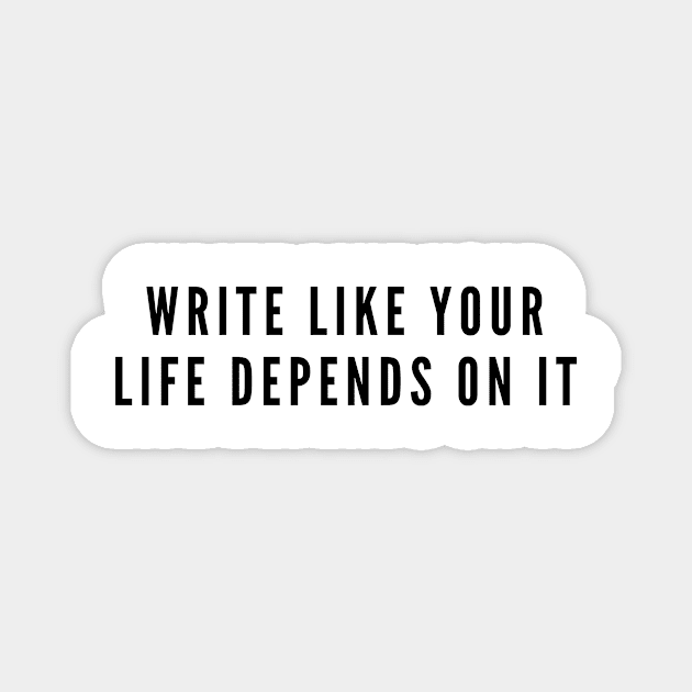 Write Like Your Life Depends On It Magnet by Gravity Designs