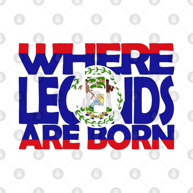 Belize Flag - Where Legends Are Born - Belizean - Soca Mode by Soca-Mode