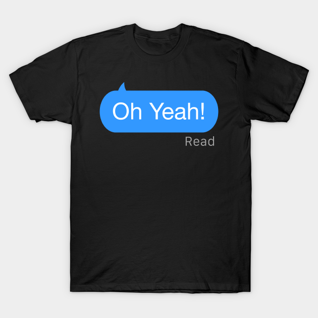 Discover Oh Yeah Text - Oh Yeah - T-Shirt