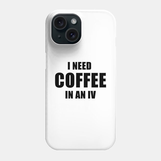 I Need Coffee In An IV Phone Case by quoteee
