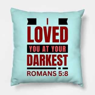 I Loved You At Your Darkest | Bible Verse Romans 5:8 Pillow