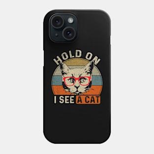 Hold On I See A Cat Funny Cat Lovers Sarcastic Saying Kitten Phone Case