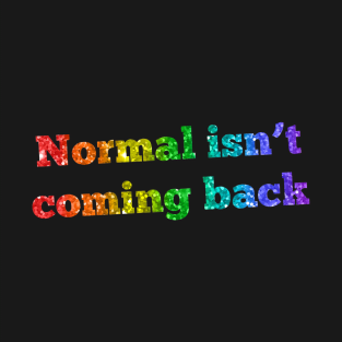 Normal Is Not Coming Back T-Shirt