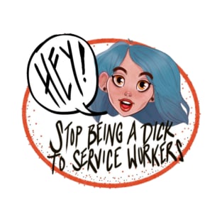 STOP BEING A DICK TO SERVICE WORKERS T-Shirt