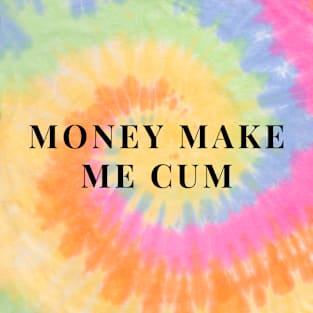 Funny Money Make Me Cum T-Shirt