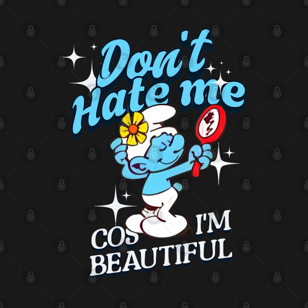 Vanity Smurf Saying Don't Hate Me cos I'm Beautiful by Cun-Tees!