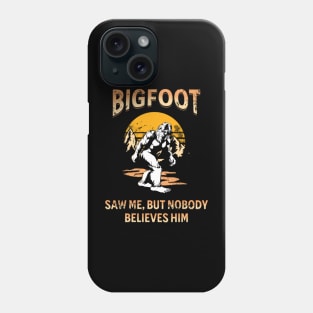 Bigfoot Saw Me But Nobody Believes Him Phone Case