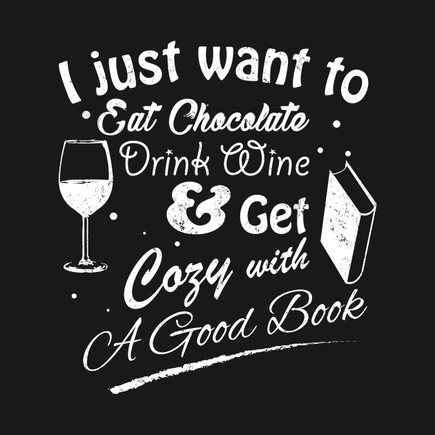 I Just Want To Eat Chocolate Drink Wine & Get Cozy With A Good Book in White Text by WordWind