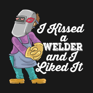 I Kissed A Welder And I Liked It T-Shirt