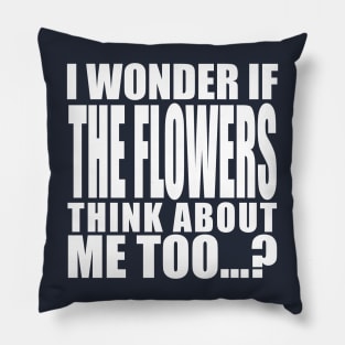 i wonder if the flowers think about me too Pillow