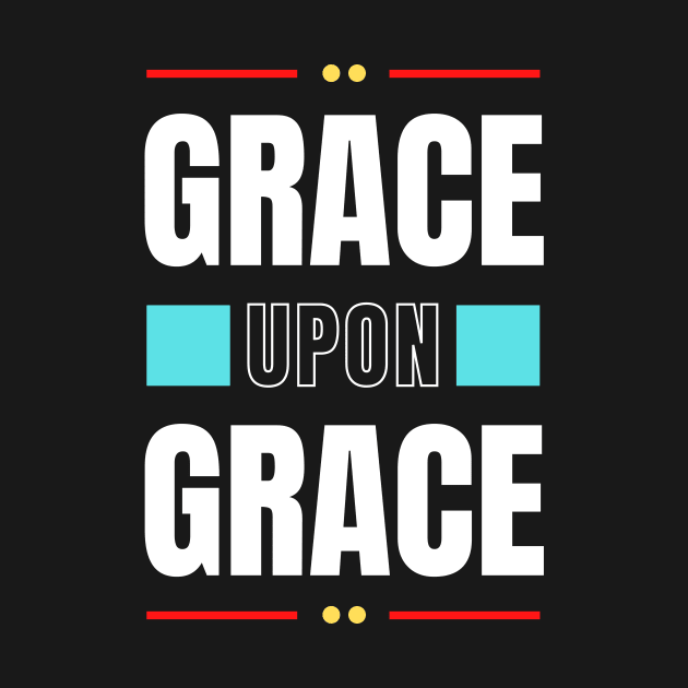 Grace Upon Grace | Christian Typography by All Things Gospel