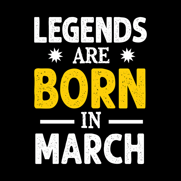 Legends are born in march by Lever K mauldin