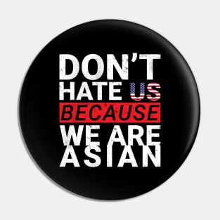 do not hate us because we are asian Pin