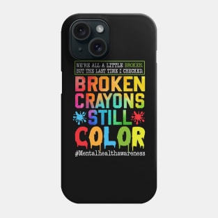 Broken Crayons Still Color, Mental Health Awareness, Self-Love, Mental Health Matter, PTSD Phone Case