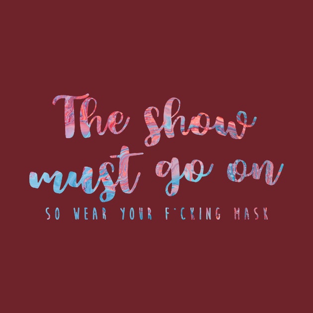 The Show Must Go On (So Wear Your F*cking Mask) by TheatreThoughts