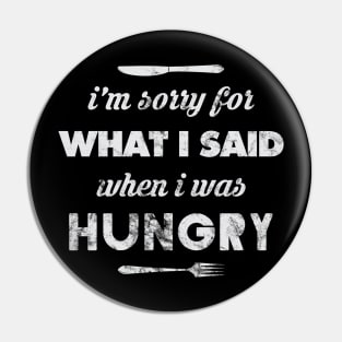 I'm Sorry for What I Said When I Was Hungry Pin