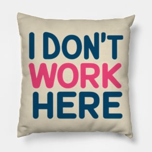 I Don't Work Here Pillow