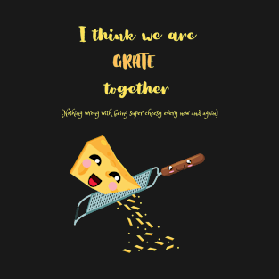 I think we are grate together cheesy funny cute food valentines T-Shirt