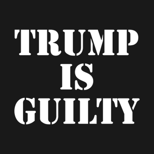 Trump is Guilty T-Shirt