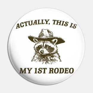 Raccoon Actually This Is My First Rodeo Shirt, Funny Trash Panda Meme Pin