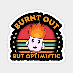 Burnt Out But Optimistic Magnet