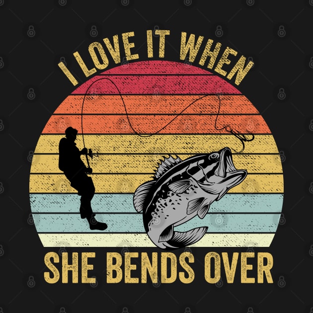 I Love It When She Bends Over Funny Fishing by DragonTees