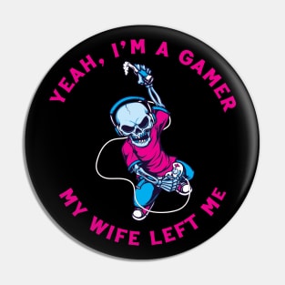 Yeah I'm A Gamer My Wife Left Me Pin