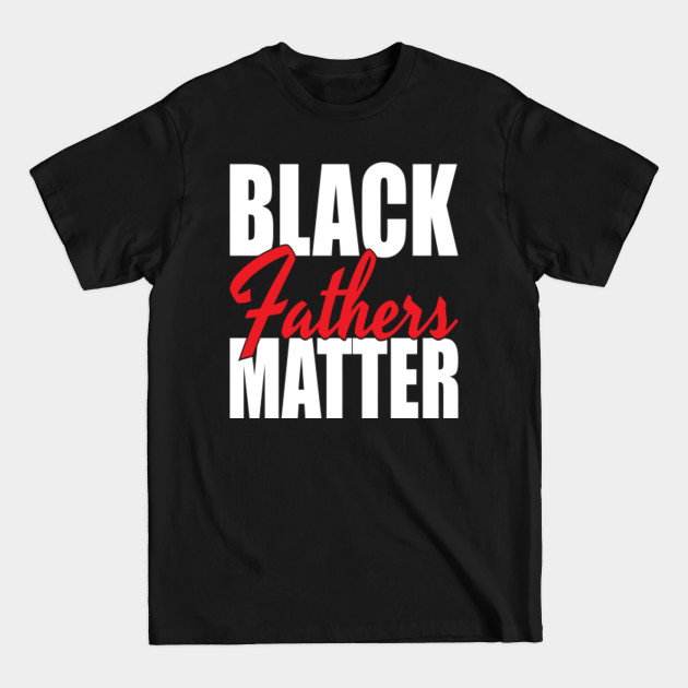 Disover Black Fathers Matter Family Civil Rights Dad Father's Day Gift - Black Fathers Matter - T-Shirt