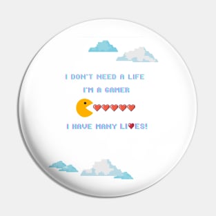 I don't need a life; I'm a gamer. I have many lives! Pin