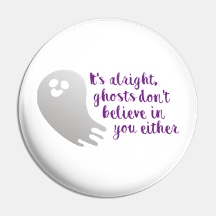 It's alright, ghosts don't believe in you either Pin