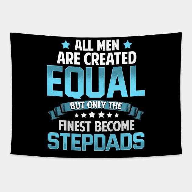 All Men Are Created Equal But Only The Finest Become STEPDADS  T Shirt Gift Tapestry by lateefo