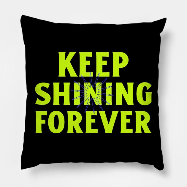 Keep Shining Forever Shine Bright Inspirational Pillow by Tip Top Tee's