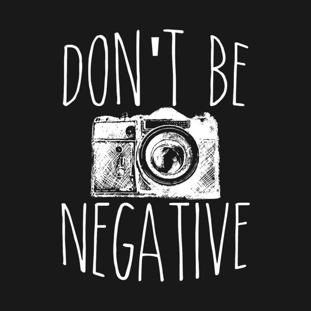 Cute Don't Be Negative Funny Hobby Photography Pun by theperfectpresents