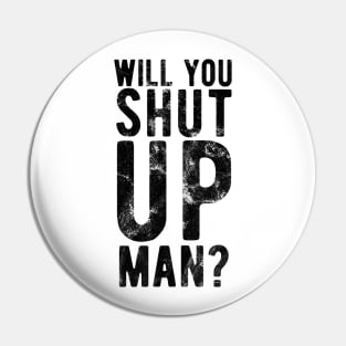 Will You Shut Up Man will you shut up man man Pin