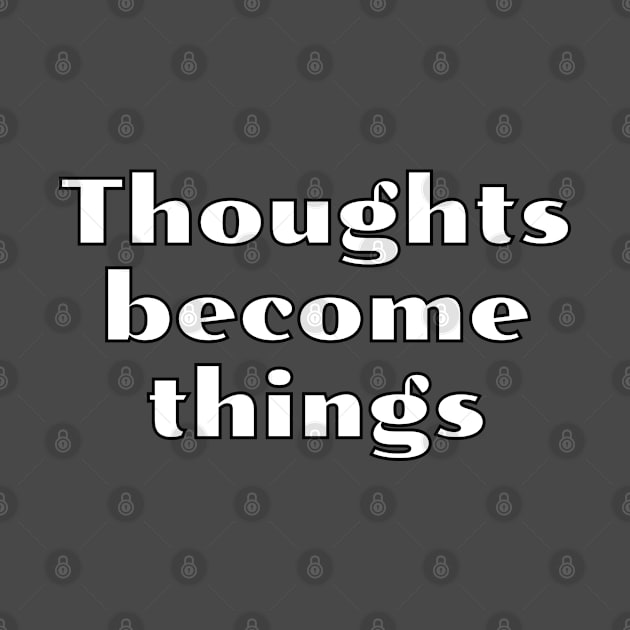 Thoughts become things by InspireMe