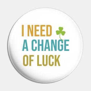 I need a change of luck Pin