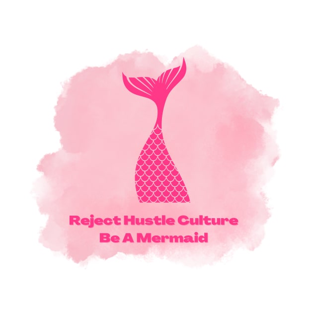 Reject Hustle Culture - Be A Mermaid (Pink) by Tanglewood Creations