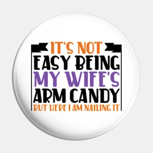 It's Not Easy Being My Wife's Arm Candy Pin