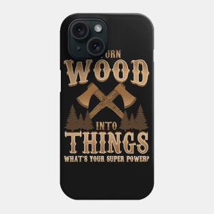 I Turn Wood Into Things Logger Carpenter Phone Case