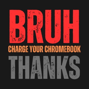 Bruh Charge Your Chromebook Thanks T-Shirt