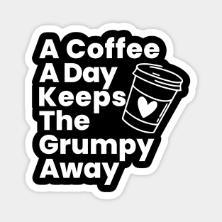 A Coffee A Day Keeps The Grumpy Away. Funny Coffee Lover Gift Magnet