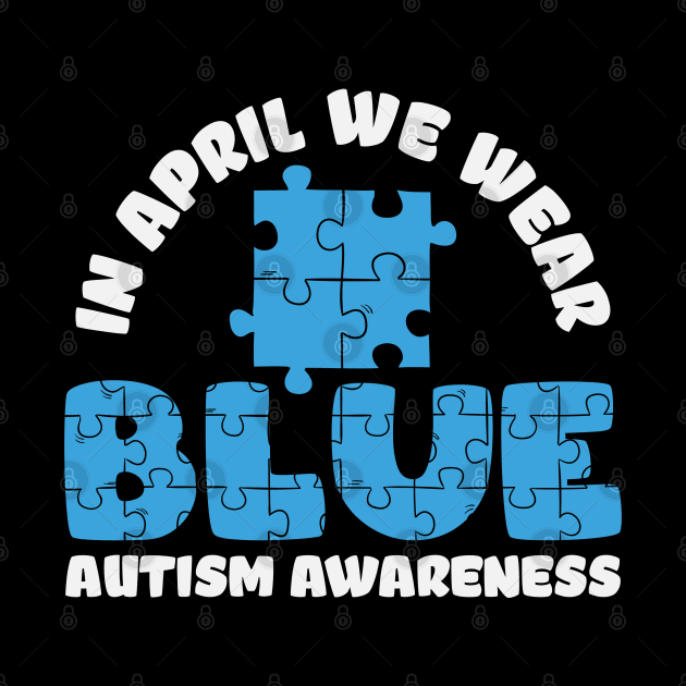 In April We Wear Blue - Autism Awareness by busines_night