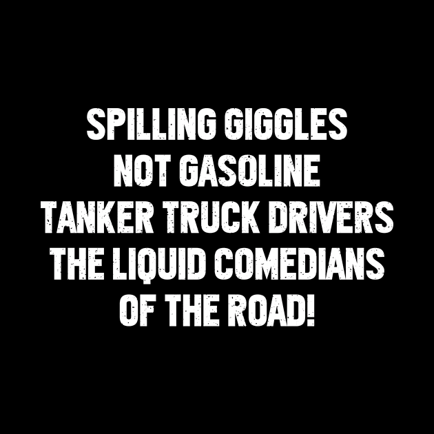 Tanker Truck Drivers The Liquid Comedians of the Road! by trendynoize