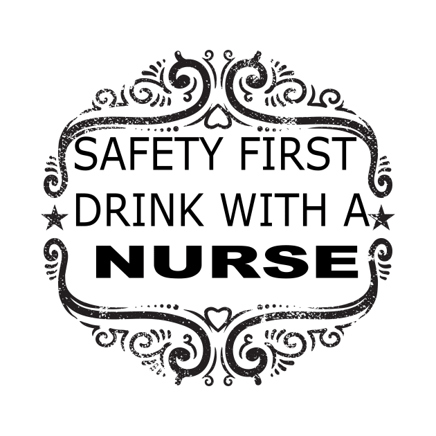 Safety First Drink With A Nurse by Tee-ps-shirt