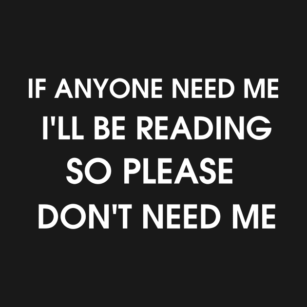 If anyone need me i'll be reading so please don't need me, funny saying, gift idea, reading by Rubystor