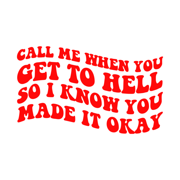 Call Me When You Get To Hell So I Know You Made It Okay by artbooming